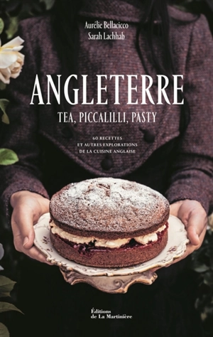 Angleterre : tea, piccalilli, pasty : 60 recettes et autres explorations de la cuisine anglaise - Aurélie Bellacicco