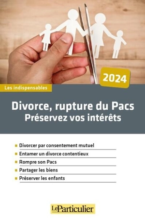 Divorce, rupture du Pacs : préservez vos intérêts : 2024 - Le Particulier (périodique)