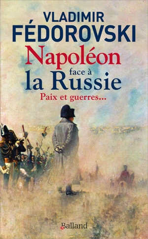 Napoléon face à la Russie : paix et guerres... - Vladimir Fédorovski