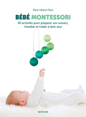 Bébé Montessori : 60 activités pour préparer son univers, l'éveiller et l'aider à faire seul - Marie-Hélène Place