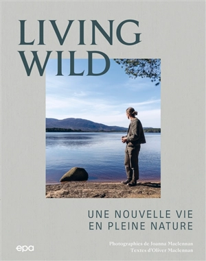 Living wild : une nouvelle vie en pleine nature - Joanna MacLennan