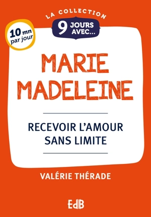 9 jours avec Marie-Madeleine : recevoir l'amour sans limite - Valérie Thérade