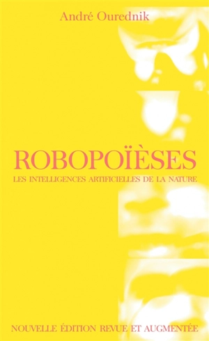 Robopoïèses : les intelligences artificielles de la nature - André Ourednik