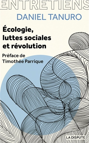 Ecologie, luttes sociales et révolution : entretiens avec Alexis Cukier et Marina Garrisi - Daniel Tanuro