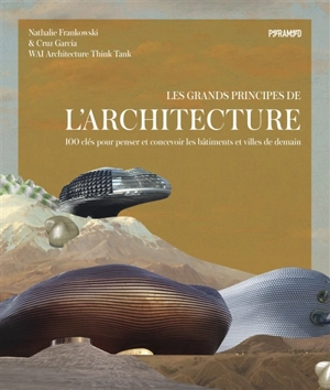 Les grands principes de l'architecture : 100 clés pour penser et concevoir les bâtiments et villes de demain - Nathalie Frankowski