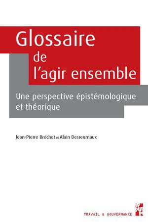 Glossaire de l'agir ensemble : une perspective épistémologique et théorique - Jean-Pierre Bréchet