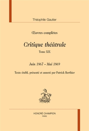 Oeuvres complètes. Section VI : critique théâtrale. Vol. 19. Juin 1867-mai 1869 - Théophile Gautier