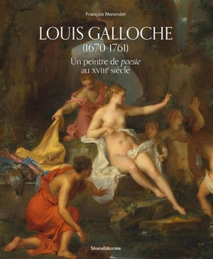 Louis Galloche (1670-1761) : un peintre de poesie au XVIIIe siècle - François Marandet