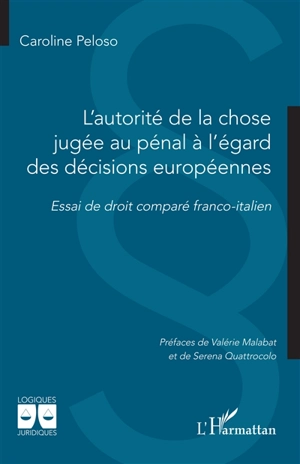 L'autorité de la chose jugée au pénal à l'égard des décisions européennes : essai de droit comparé franco-italien - Caroline Peloso