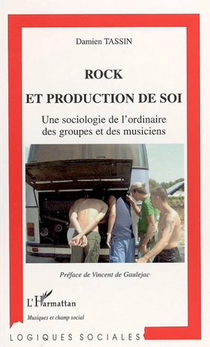 Rock et production de soi : une sociologie de l'ordinaire des groupes et des musiciens - Damien Tassin