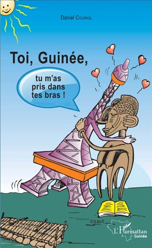 Toi, Guinée, tu m'as pris dans tes bras ! - Daniel Couriol