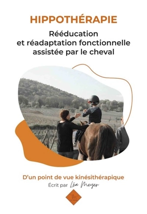 Hippothérapie : rééducation et réadaptation fonctionnelle assistée par le cheval : d'un point de vue kinésithérapique - Léa Meyer