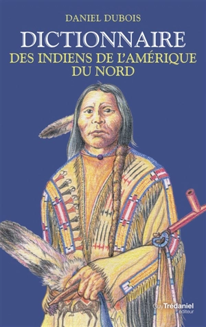 Dictionnaire des Indiens de l'Amérique du Nord - Daniel Dubois