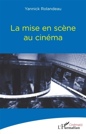 La mise en scène au cinéma - Yannick Rolandeau