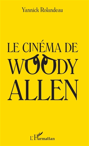 Le cinéma de Woody Allen - Yannick Rolandeau