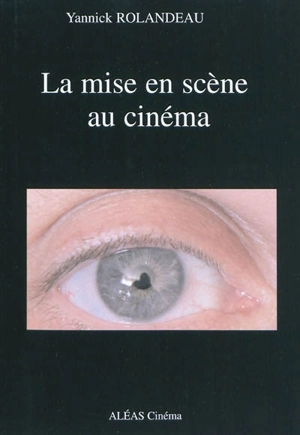 La mise en scène au cinéma - Yannick Rolandeau