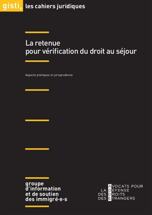 La retenue pour vérification du droit au séjour : aspects pratiques et jurisprudence - Groupe d'information et de soutien des immigrés (Paris)