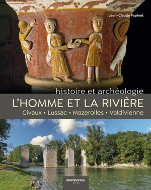 L'homme et la rivière : Civaux, Lussac, Mazerolles, Valdivienne : histoire et archéologie - Jean-Claude Papinot