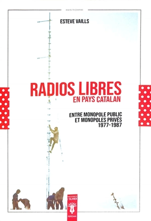 Radios libres en pays catalan : entre monopoles publics et monopoles privés : 1977-1987 - Estève Vaills