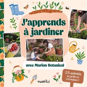 J'apprends à jardiner avec Marion Botanical : 25 activités au jardin ou à la maison ! - Marion Erlick