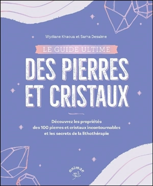 Le guide ultime des pierres et cristaux : découvrez les propriétés des 100 pierres et cristaux incontournables et les secrets de la lithothérapie - Wydiane Khaoua Briez