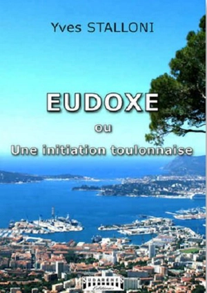 Eudoxe ou Une initiation toulonnaise - Yves Stalloni