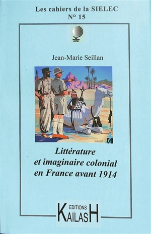 Littérature et imaginaire colonial en France avant 1914 - Jean-Marie Seillan