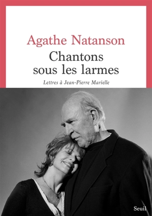 Chantons sous les larmes : lettres à Jean-Pierre Marielle - Agathe Natanson