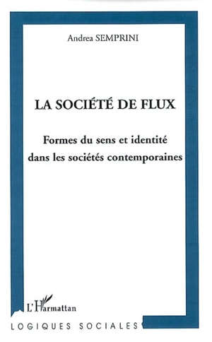 La société de flux : formes du sens et identité dans les sociétés contemporaines - Andrea Semprini