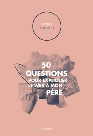 50 questions pour expliquer le web à mon père - Loszach, Fabien