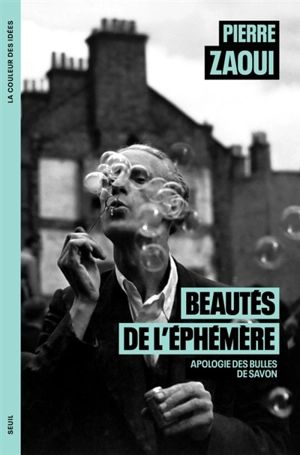 Beautés de l'éphémère : apologie des bulles de savon - Pierre Zaoui