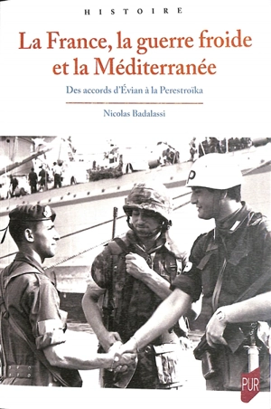 La France, la guerre froide et la Méditerranée : des accords d'Evian à la Perestroïka - Nicolas Badalassi