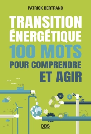 Transition énergétique : 100 mots pour comprendre et agir - Patrick Bertrand