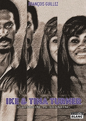 Ike & Tina Turner : le père du rock'n'roll et la reine du rock'n'roll - François Guillez