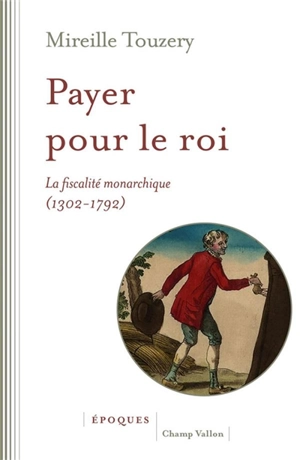 Payer pour le roi : la fiscalité monarchique (France, 1302-1792) - Mireille Touzery