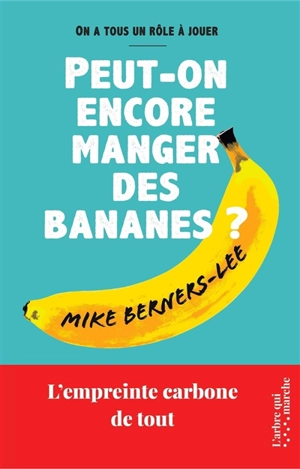 Peut-on encore manger des bananes ? : l'empreinte carbone de tout : on a tous un rôle à jouer - Mike Berners-Lee