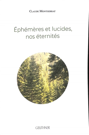 Ephémères et lucides, nos éternités - Claude Montserrat-Cals