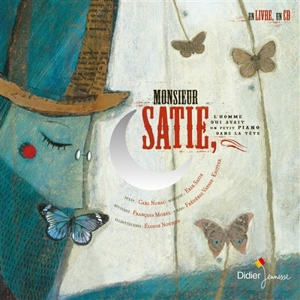 Monsieur Satie : l'homme qui avait un petit piano dans la tête : fantaisie pour comédien et pianiste - Carl Norac