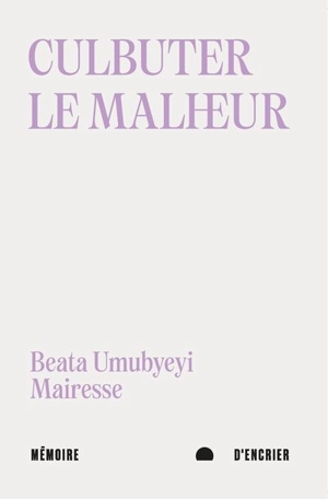 Culbuter le malheur : suivi de Après le progrès - Beata Umubyeyi Mairesse