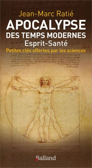 Apocalypse des temps modernes : esprit-santé : petites clés offertes par la science - Jean-Marc Ratié