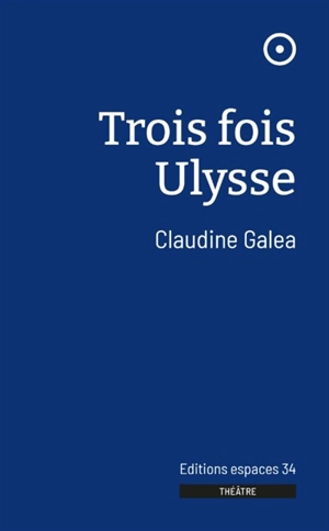 Trois fois Ulysse - Claudine Galea