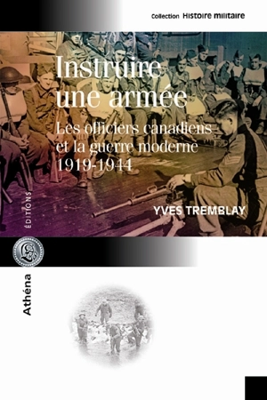 Instruire une armée : les officiers canadiens et la guerre moderne (1919-1944) - Yves Tremblay