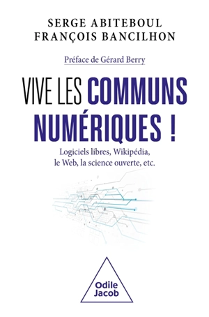 Vive les communs numériques ! : logiciels libres, Wikipédia, le web, la science ouverte, etc. - Serge Abiteboul