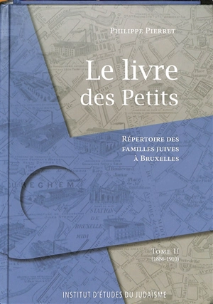 Le livre des petits : répertoire des familles juives à Bruxelles. Vol. 2. 1886-1910 - Philippe Pierret