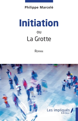 Initiation ou La grotte - Philippe Marcelé