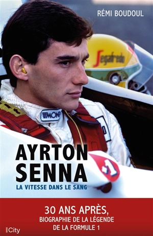 Ayrton Senna : la vitesse dans le sang : 30 ans après, biographie de la légende de la Formule 1 - Rémi Boudoul