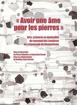 Avoir une âme pour les pierres : arts, sciences et minéralité du tournant des Lumières au crépuscule du romantisme