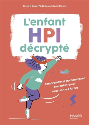 L'enfant HPI décrypté : comprendre et accompagner son enfant pour valoriser ses forces - Jessica Save-Pédebos