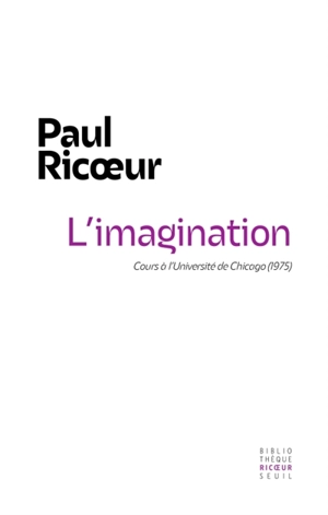 L'imagination : cours à l'université de Chicago (1975). Séminaire de la rue Parmentier (1973-1974) : recherches phénoménologiques sur l'imaginaire : cinq conférences de Paul Ricoeur - Paul Ricoeur