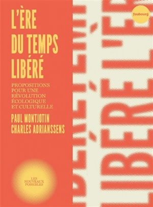 L'ère du temps libéré : propositions pour une révolution écologique et culturelle - Paul Montjotin